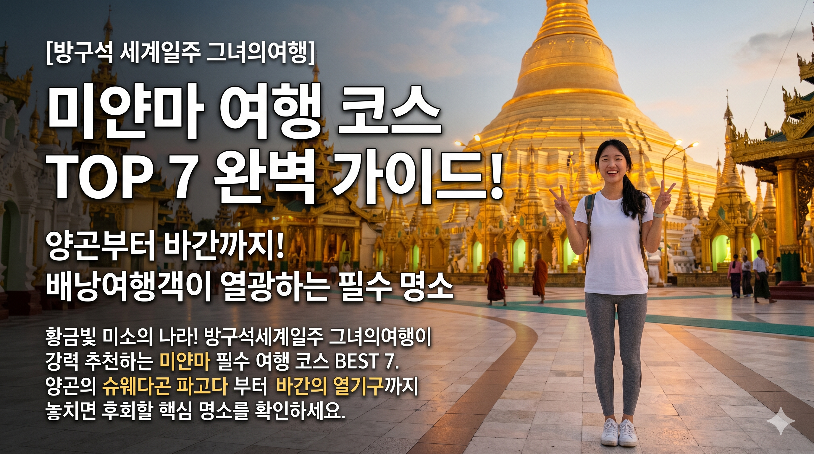 미얀마 양곤의 황금빛 슈웨다곤 파고다를 배경으로, 카메라를 향해 환하게 웃으며 양손 브이를 하고 있는 한국인 여성 여행자(전신)의 모습. 이미지 왼쪽에는 '미얀마 여행 코스 TOP 7 완벽 가이드'라는 제목과 배낭여행객을 위한 필수 명소를 소개하는 상세 텍스트가 배치되어 있습니다. [방구석 세계일주 그녀의여행] 블로그 커버.