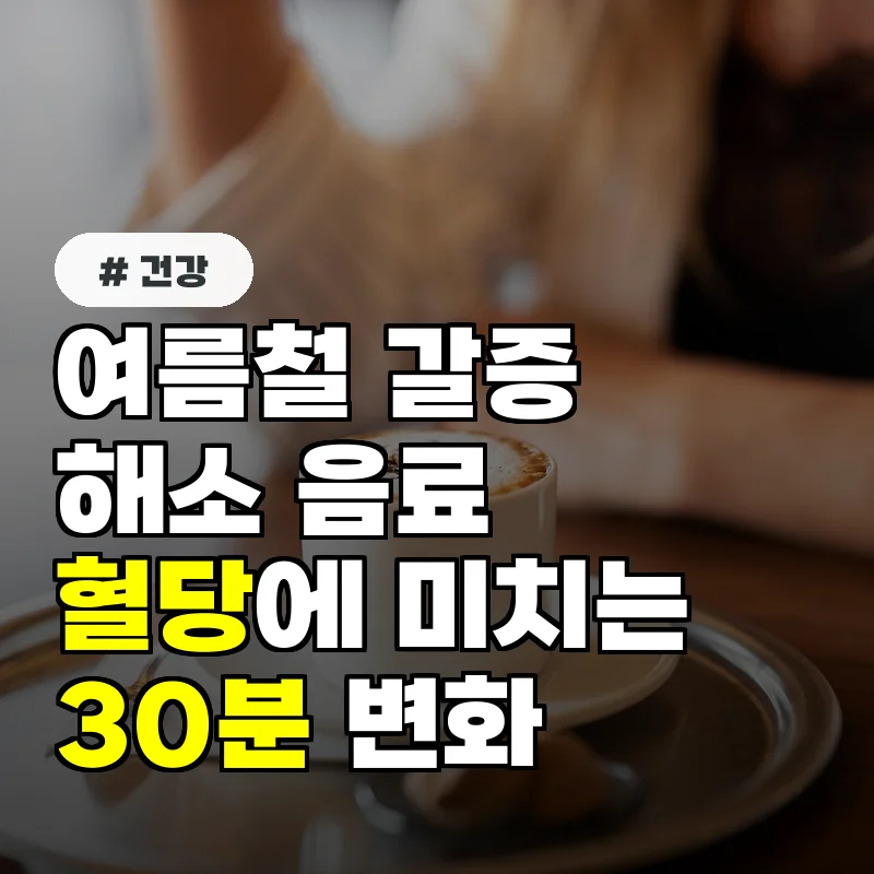 여름철 갈증 해소 음료, 혈당에 미치는 30분 내 변화
