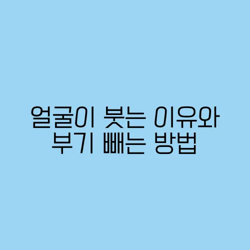 얼굴이 붓는 이유와 부기 빼는 방법