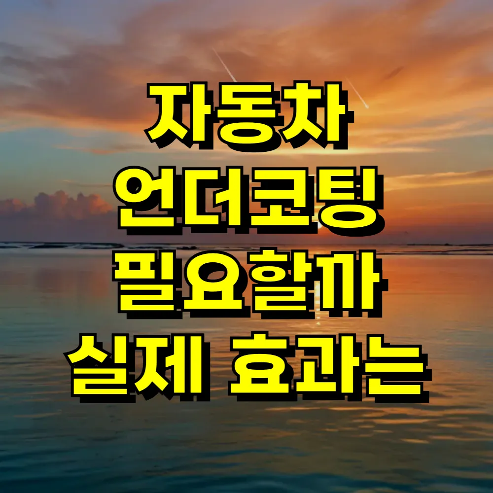 자동차 언더코팅 필요할까 실제 효과는