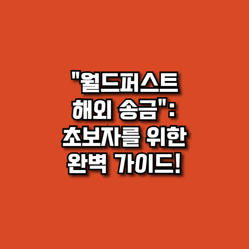 "월드퍼스트 해외 송금":초보자를 위한 완벽 가이드!