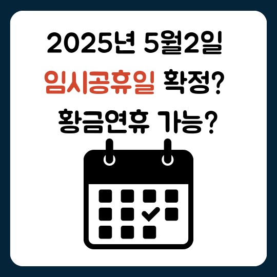 2025년 5월2일 임시공휴일 확정? 황금연휴 가능?