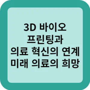 3D 바이오 프린팅과 의료 혁신의 연계