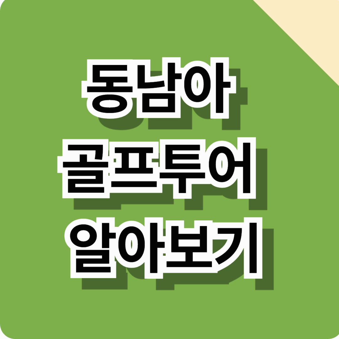 동남아골프투어 알아보기! (최저가 여행, 여행지 추천, 여행꿀팁 총정리)