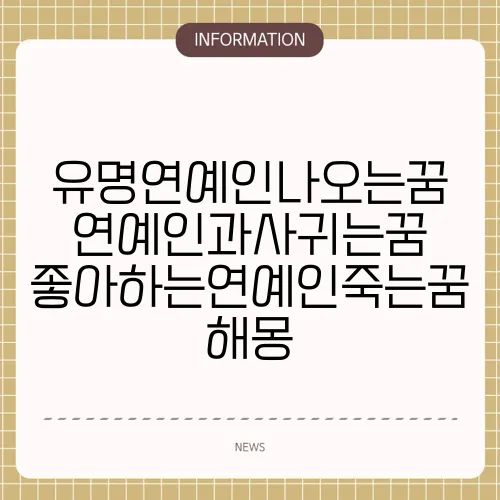 유명연예인나오는꿈 연예인과사귀는꿈 좋아하는연예인죽는꿈 해몽