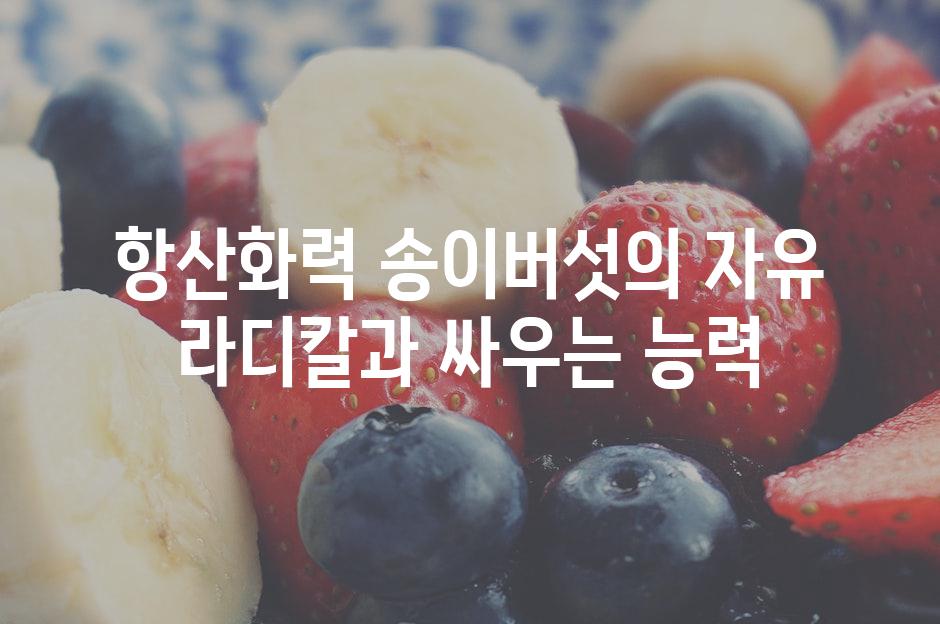 항산화력 송이버섯의 자유 라디칼과 싸우는 능력