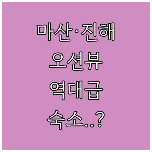 마산 바다뷰 호텔부터 진해 아몬드까지..
