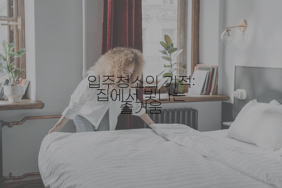 입주청소의 기적: 집에서 빛나는 즐거움