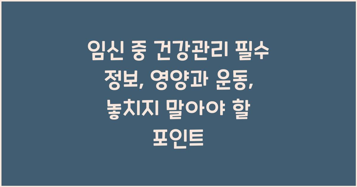 임신 중 건강관리 필수 정보