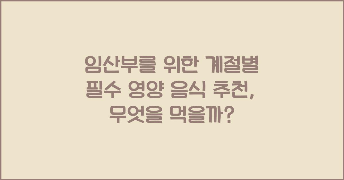 임산부를 위한 계절별 필수 영양 음식 추천
