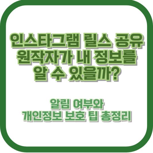 인스타그램 릴스 공유, 원작자가 내 정보를 알 수 있을까? 알림 여부와 개인정보 보호 팁 총정리