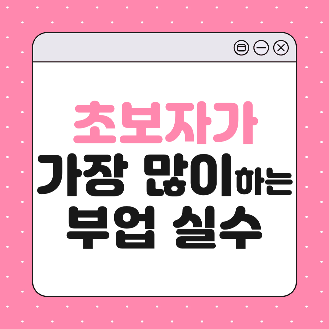 초보자가 제일 많이 하는 부업 실수 TOP 10