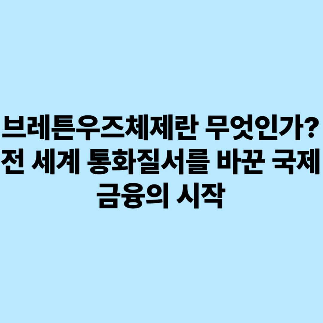 브레튼우즈체제란 무엇인가? – 전 세계 통화질서를 바꾼 국제금융의 시작