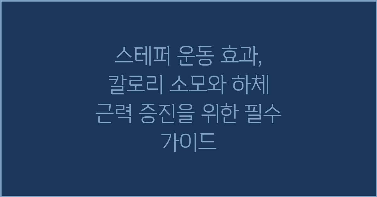 스теп퍼 운동 효과: 칼로리 소모와 하체 근력 증진