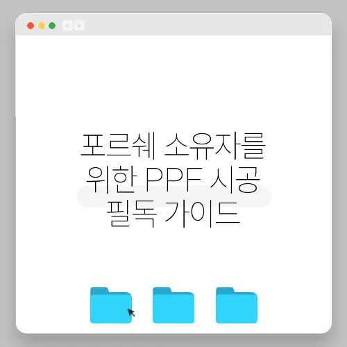 포르쉐 소유자를 위한 PPF 시공 필독 가이드