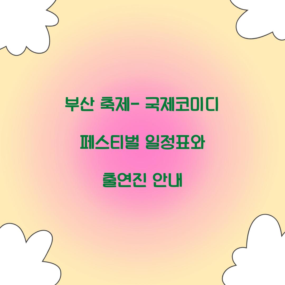 부산 축제- 국제코미디 페스티벌 일정표