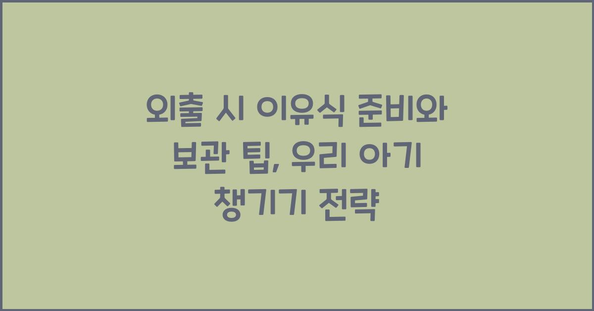 외출 시 이유식 준비와 보관 팁