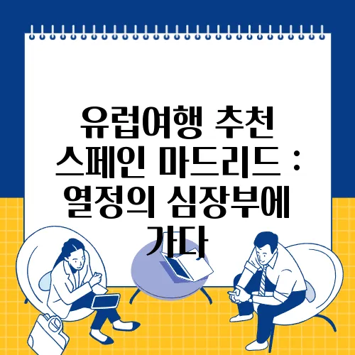 유럽여행 추천 스페인 마드리드 : 열정의 심장부에 가다
