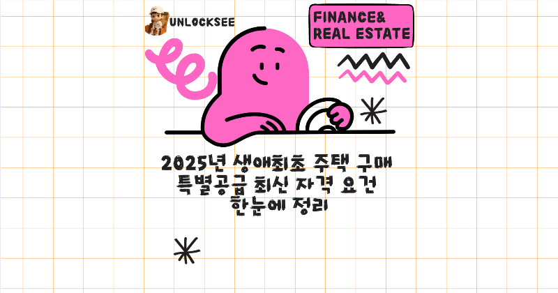 2025년 생애최초 주택 구매 특별공급 최신 자격 요건 한눈에 정리