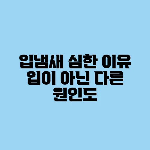 입냄새 심한 이유 입이 아닌 다른 원인도