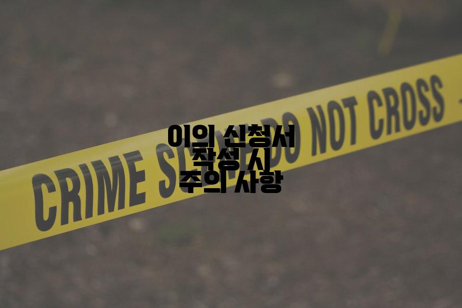 이의 신청서 작성 시 주의 사항