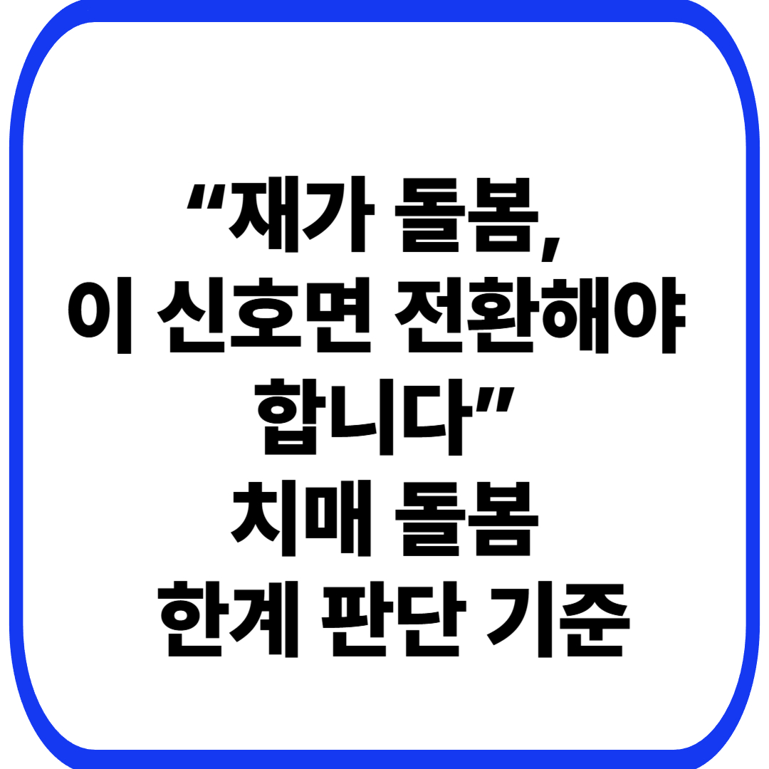 치매 시니어 재가 돌봄 한계, 언제 전환해야 할까?