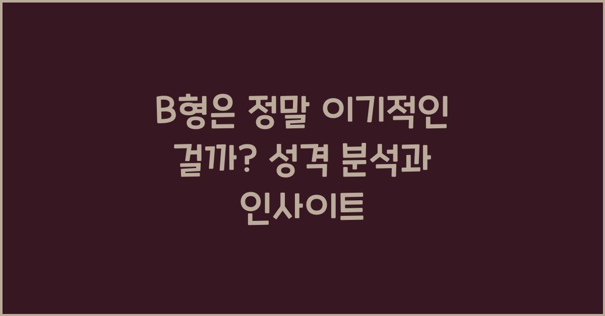B형은 정말 이기적인 걸까?