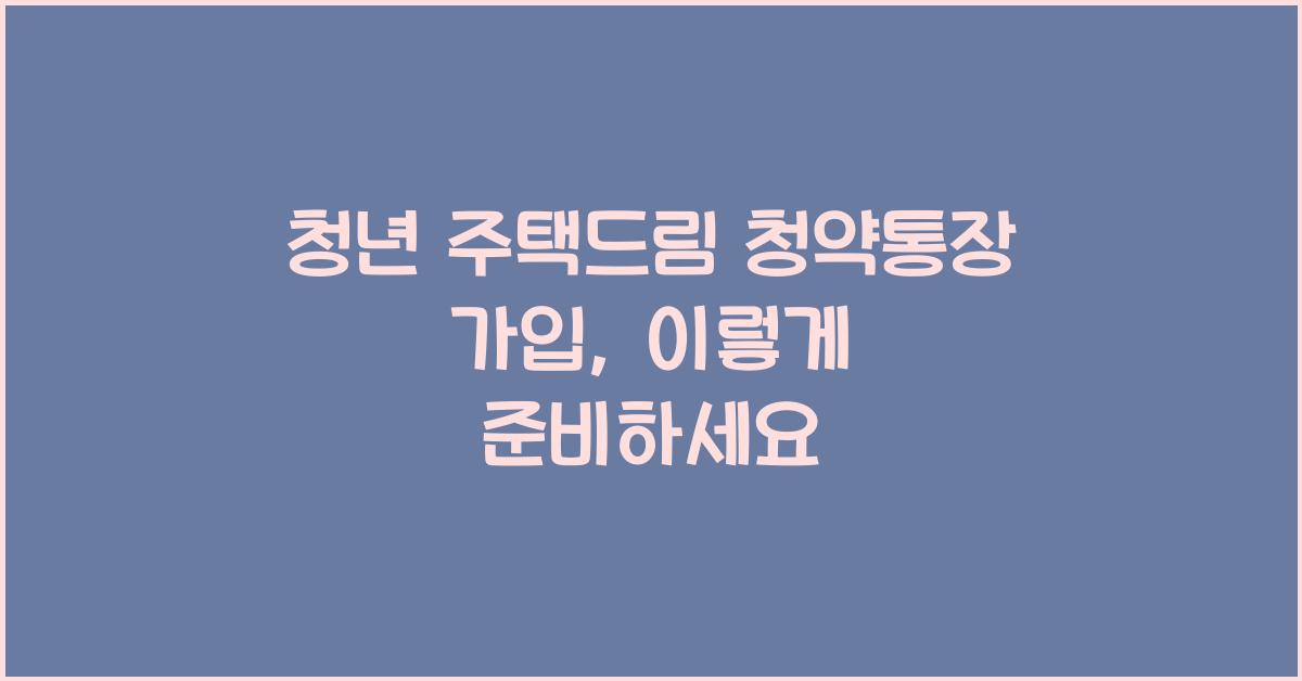 청년 주택드림 청약통장 가입