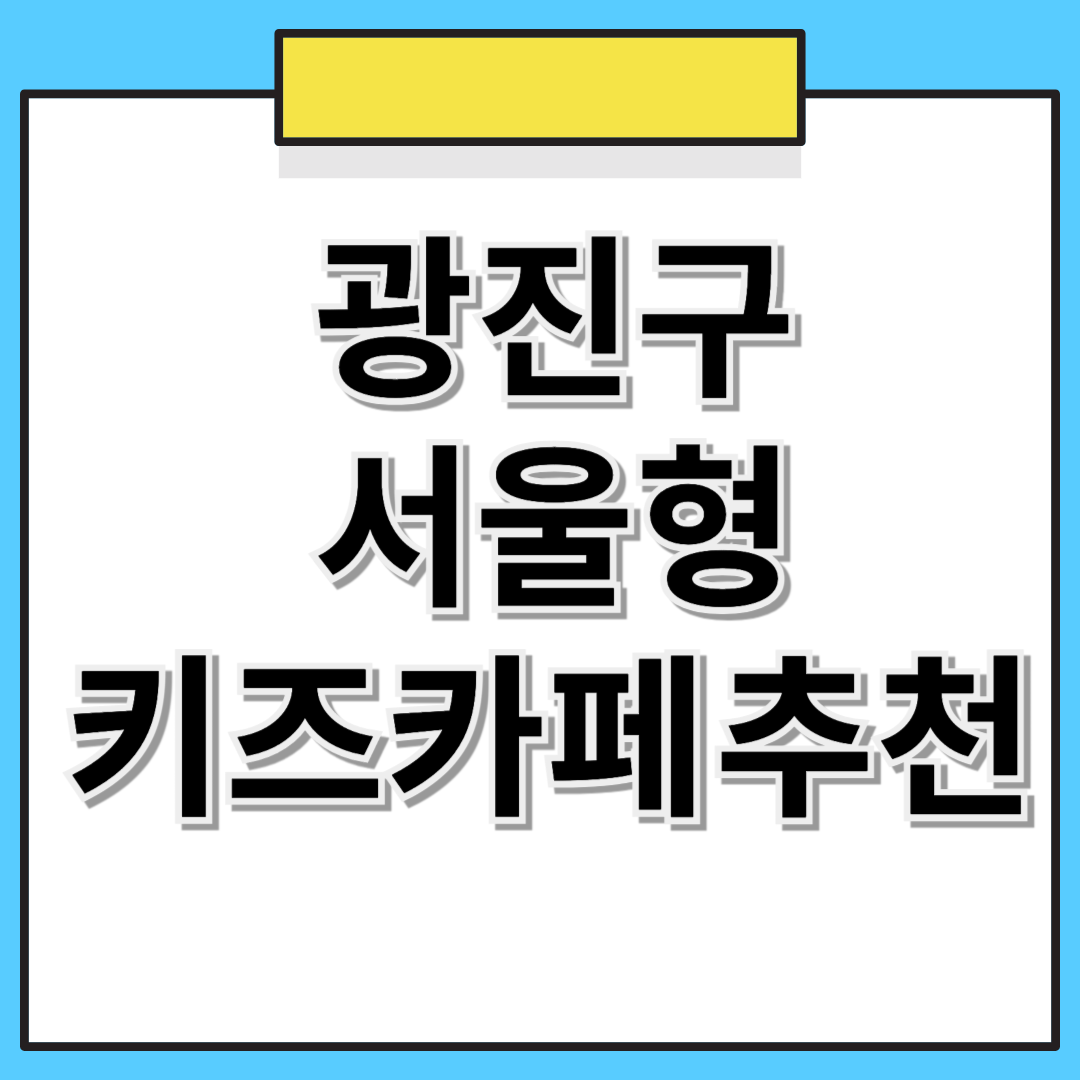 📌 광진구 서울형 키즈카페 추천! 위치, 예약 방법 한 눈에 보기 🏡👶