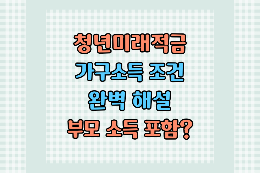 청년미래적금 가구소득 조건 완벽 해설 &mdash; 부모님 소득 포함될까