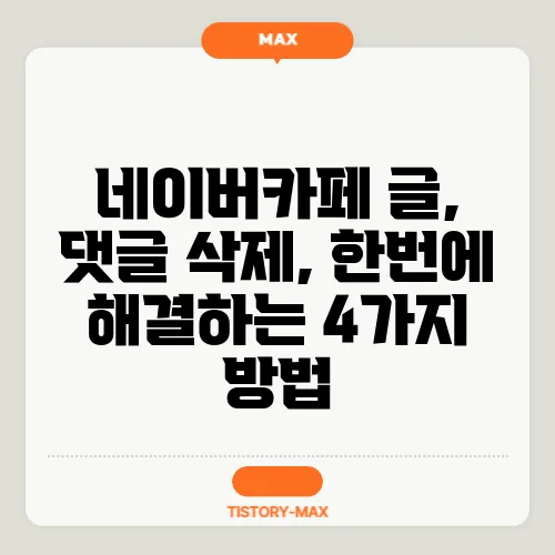네이버카페 글, 댓글 삭제, 한번에 해결하는 4가지 방법