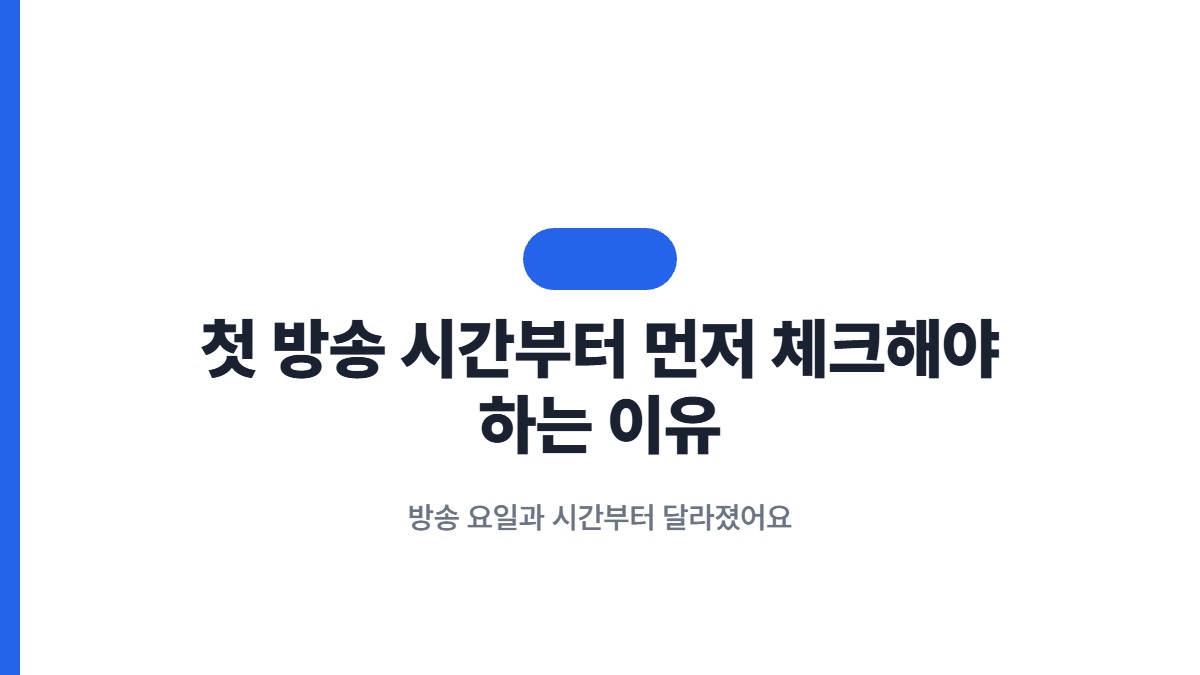 첫 방송 시간부터 먼저 체크해야 하는 이유 — 방송 요일과 시간부터 달라졌어요