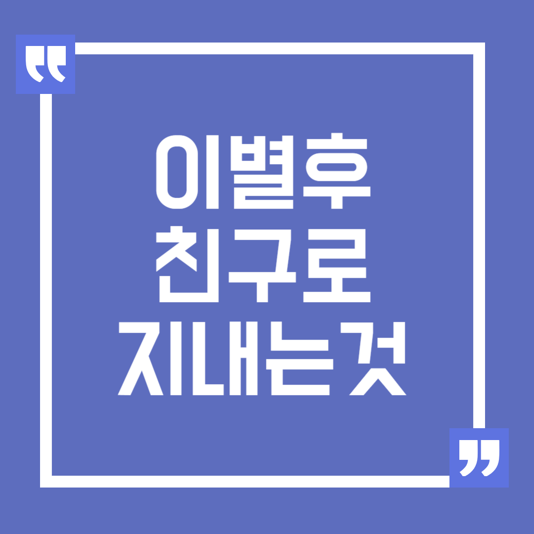 이별 후 친구로 지낼 수 있을까?