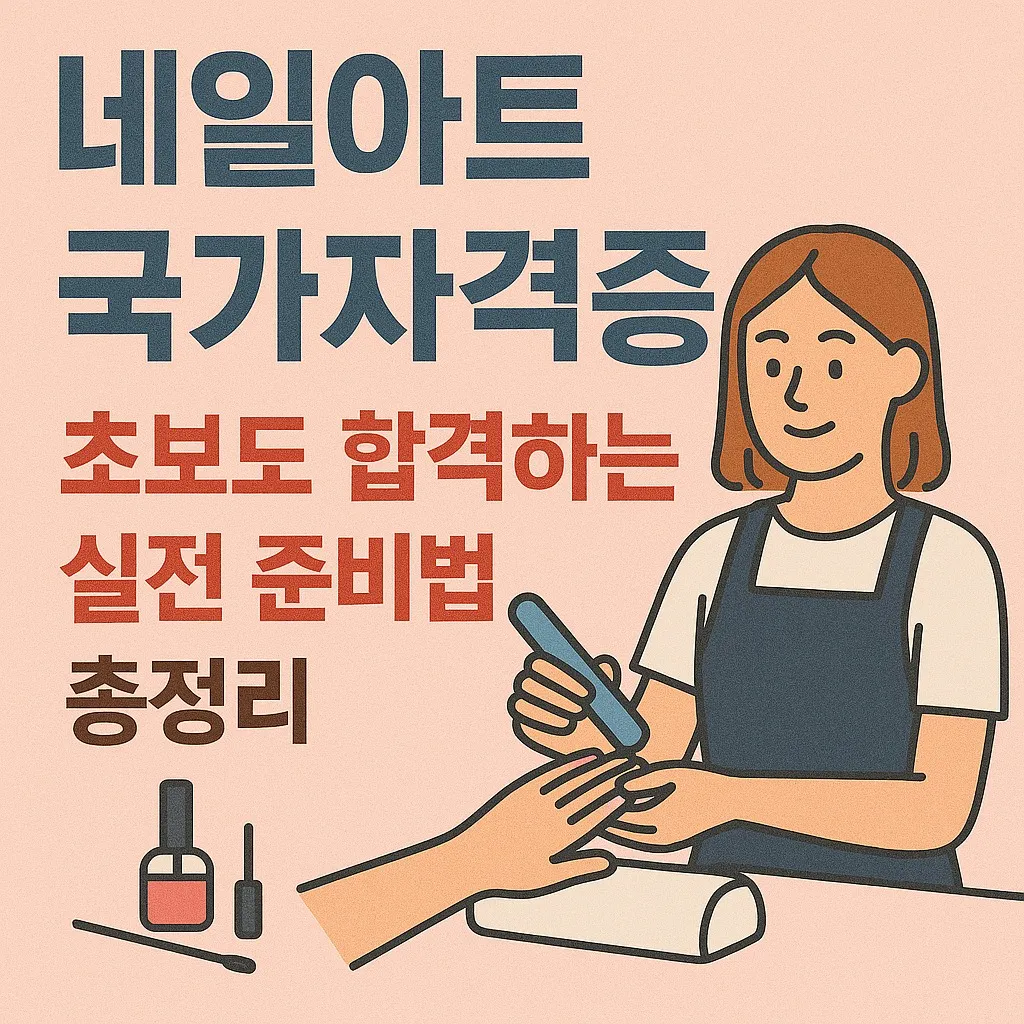 네일아트 국가 자격증, 초보도 합격하는 실전 준비법 총정리