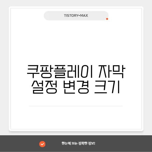 쿠팡플레이 자막 설정 변경 크기, 위치 및 스타일 조정하기 (PC 및 모바일)
