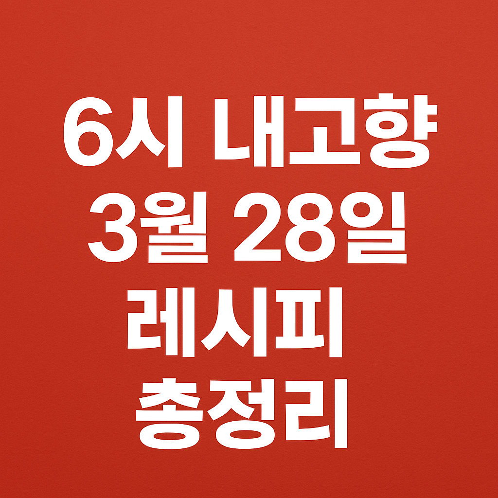 6시 내고향 3월 28일 레시피 총정리