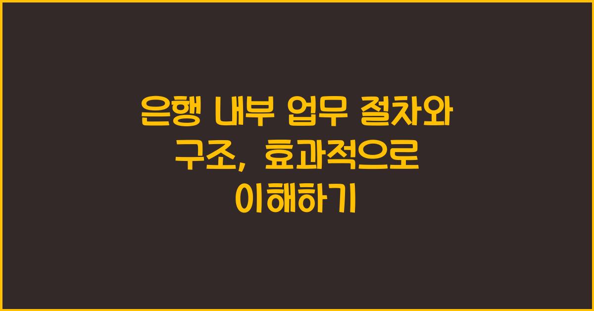은행 내부 업무 절차와 구조