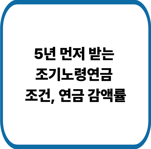 국민연금 조기노령연금 신청 방법 : 최대 5년 먼저 받는 연금 제도