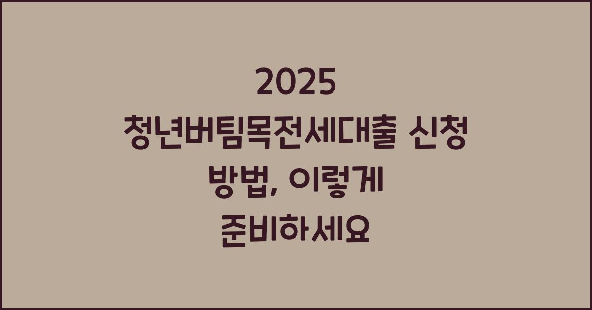 2025 청년버팀목전세대출 신청 방법
