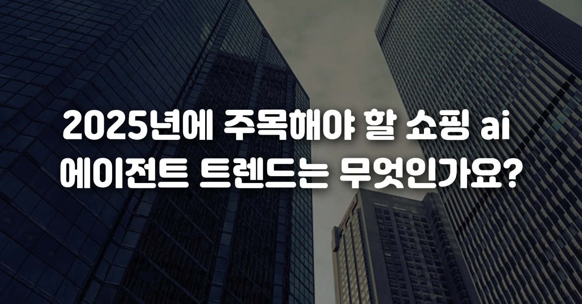 2025년에 주목해야 할 쇼핑 ai 에이전트 트렌드는 무엇인가요