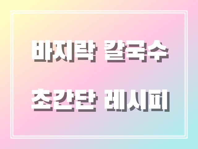 바지락칼국수 초간단 레시피