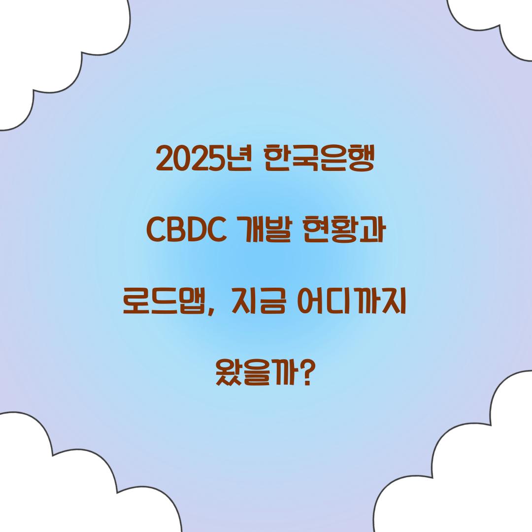 2025년 한국은행 CBDC 개발 현황과 로드맵