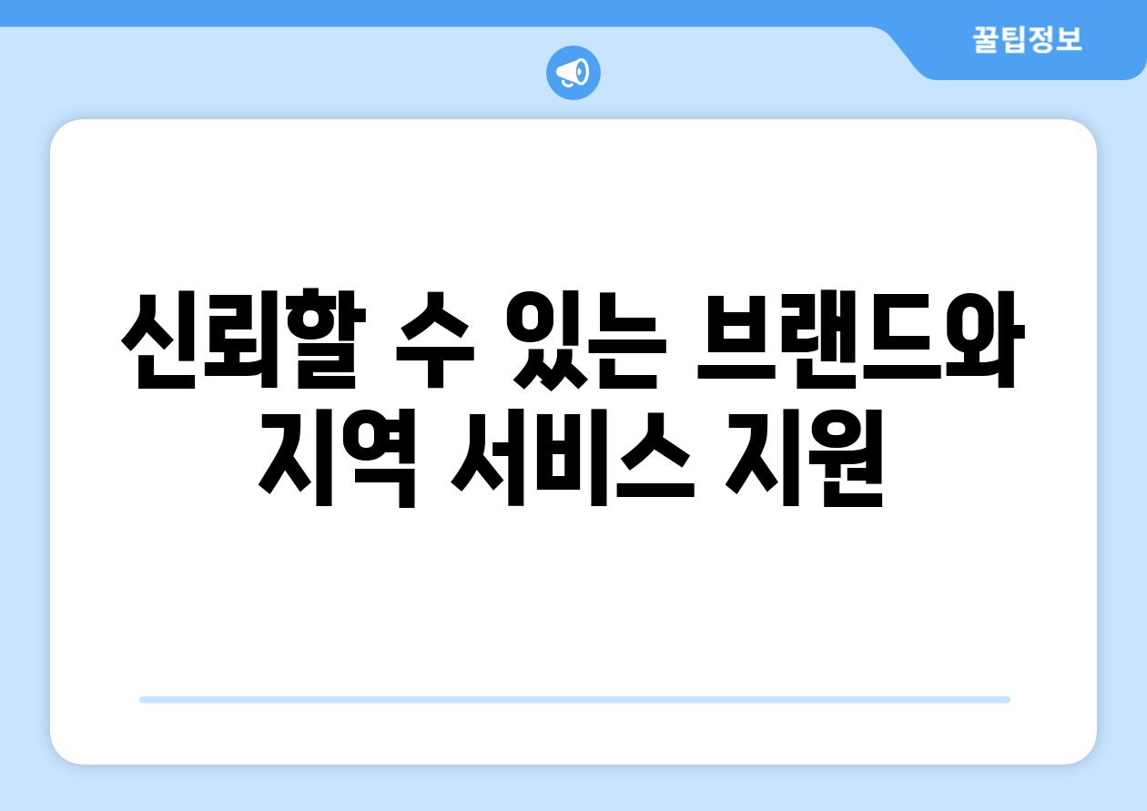 신뢰할 수 있는 브랜드와 지역 서비스 지원