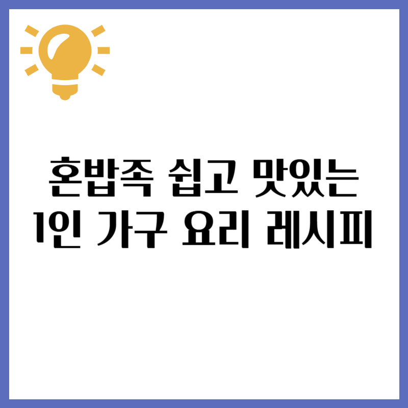 혼밥족 필독! 쉽고 맛있는 1인 가구 요리 레시피