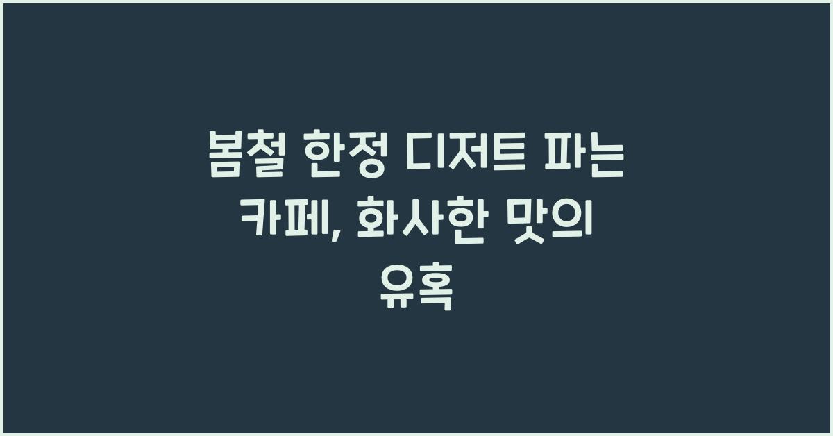 봄철 한정 디저트 파는 카페