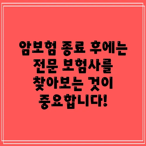 암보험 종료 후에는 전문 보험사를 찾아보는 것이 중요합니다!