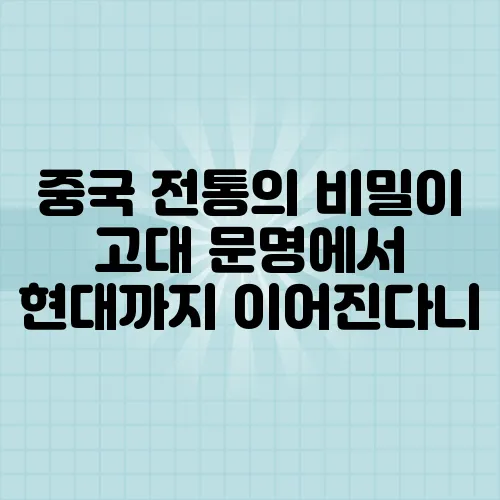 중국 전통의 비밀이 고대 문명에서 현대까지 이어진다니, 정말 흥미롭습니다.