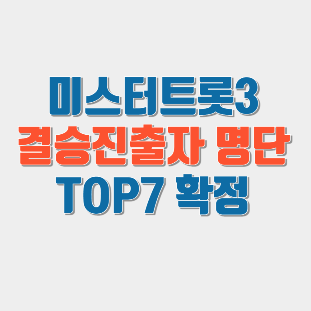 미스터트롯3 결승진출자 명단 7명 확정