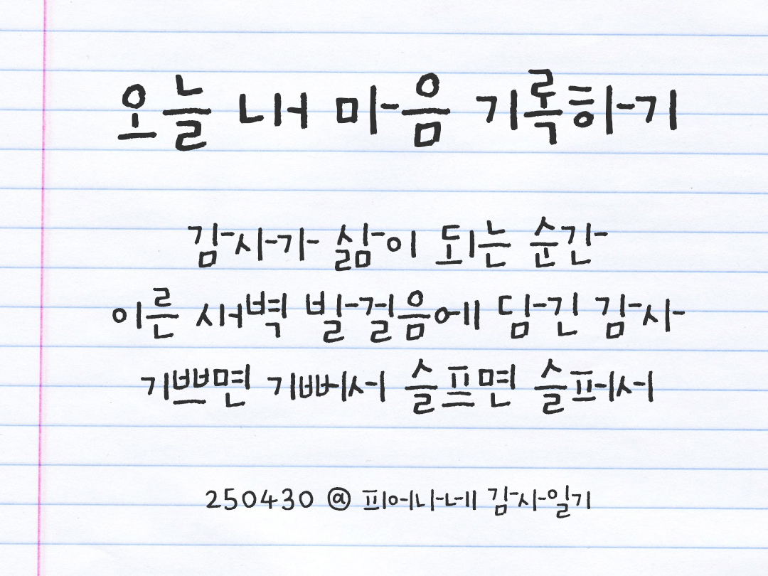 25년 4월 30일 오늘 내 마음 기록하기 감사노트, 감사를 통해 발견한 행복, 오늘 감사한 순간들 by 피어나네 감사일기