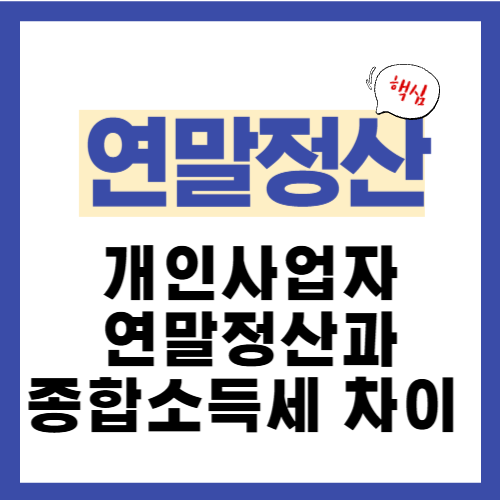13편. 개인사업자 연말정산과 종합소득세 차이 정리